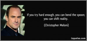 If you try hard enough, you can bend the spoon; you can shift reality ...