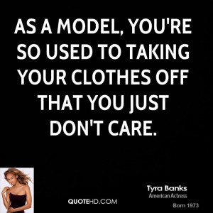 As a model, you're so used to taking your clothes off that you just ...
