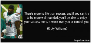 There's more to life than success, and if you can try to be more well ...