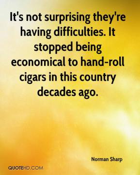 Norman Sharp - It's not surprising they're having difficulties. It ...