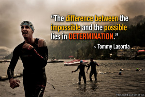 ... impossible and the possible lies in determination.” ~ Tommy Lasorda
