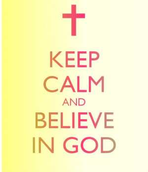 Keep calm and believe in God
