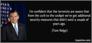 ... security measures that didn't exist a couple of years ago. - Tom Ridge
