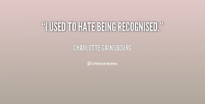 quote-Charlotte-Gainsbourg-i-used-to-hate-being-recognised-15157.png