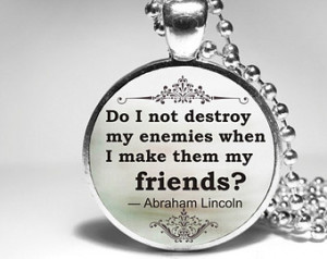 Abraham Lincoln Quote Necklace - “Do I not destroy my enemies when I ...