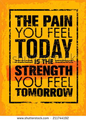 Pain You Feel Today Is The Strength You Feel Tomorrow Motivation Quote ...