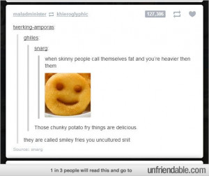 SMILEY FRIES you uncultured shit LOLOLOLOLOLOLOLOL ...