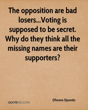 The opposition are bad losers...Voting is supposed to be secret. Why ...