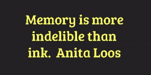 Memory is more indelible than ink.Anita Loos... http://www ...