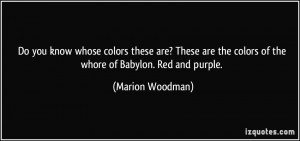 ... the colors of the whore of Babylon. Red and purple. - Marion Woodman