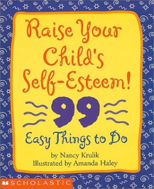Start by marking “Raise Your Child's Self-Esteem: 99 Easy Things to ...