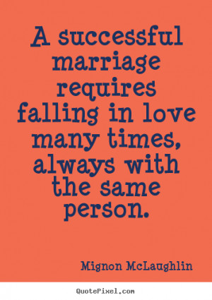 Quote about love A successful marriage requires falling in love many