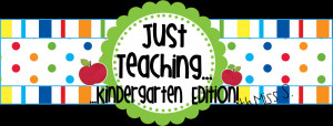 Just Teaching...Kindergarten Edition!