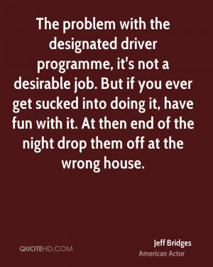 The problem with the designated driver programme, it's not a desirable ...