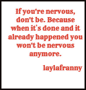 happened you won't be nervous anymore. | If you're nervous, don ...