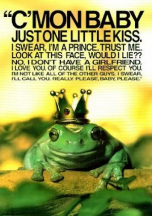 You have to kiss a lot of frog to find your prince charming