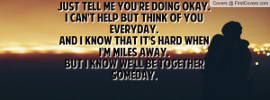 ... when i'm miles away.but i know we'll be together someday. , Pictures