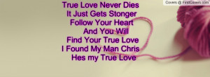 ... And You Will Find Your True Love I Found My Man Chris Hes my True Love