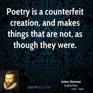 Poetry is a counterfeit creation, and makes things that are not, as ...