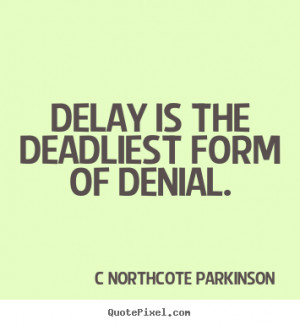 ... quotes - Delay is the deadliest form of denial. - Inspirational quotes