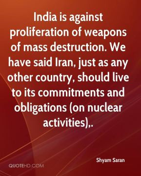 India is against proliferation of weapons of mass destruction. We have ...