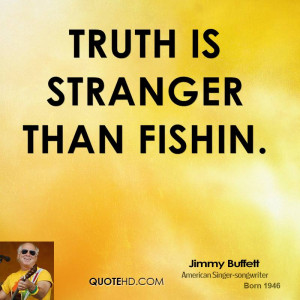 Truth is stranger than fishin.