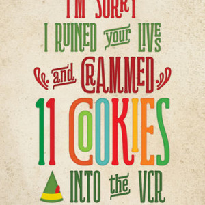 Sorry I Crammed 11 Cookies into the VCR - Buddy the Elf quote art ...