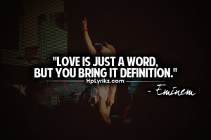 Love is just a word , But you bring definition.