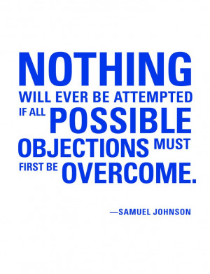 ever be attempted if all possible objections must first be overcome ...