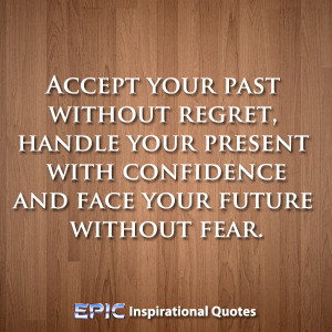 your past without regret, handle your present with confidence and face ...