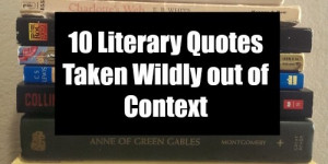 10 literary quotes taken wildly out of context