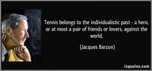 Tennis belongs to the individualistic past - a hero, or at most a pair ...