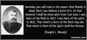 Someday you will read in the papers that Moody is dead. Don't you ...