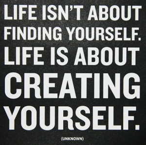 life isn t about finding yourself life is about creating yourself ...