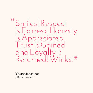 Quotes Picture: smiles! respect is earned honesty is appreciated trust ...
