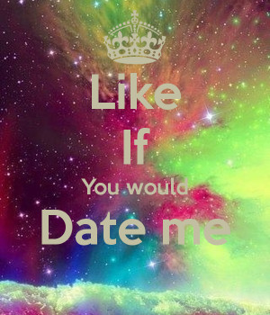 Like If You Would Date Me
