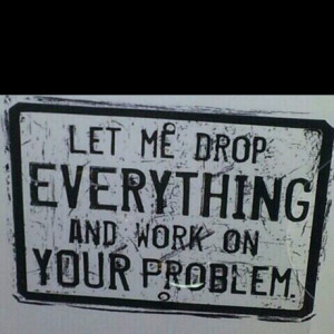 Ur problems- not my problems..