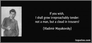 ... tender: not a man, but a cloud in trousers! - Vladimir Mayakovsky