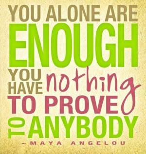 ... to prove to anybody. | Maya Angelou Picture Quotes | Quoteswave