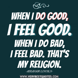 ... do good, I feel good. When I do bad, I feel bad. That’s my religion