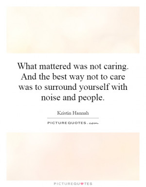 What mattered was not caring. And the best way not to care was to ...