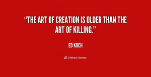 The art of creation is older than the art of killing.”