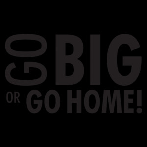 Go Big Or Go Home Wall Quotes™ Decal