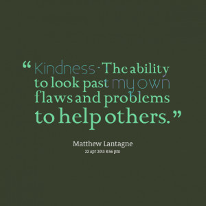 Quotes Picture: kindness the ability to look past my own flaws and ...