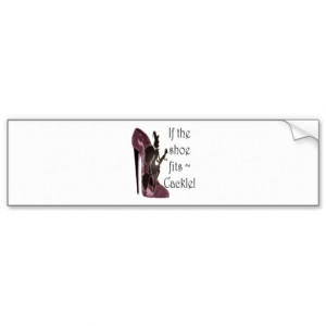 If the shoe fits ~ Cackle! Funny Sayings Gifts Bumper Sticker