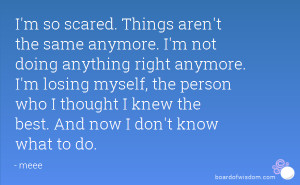 not doing anything right anymore. I'm losing myself, the person ...