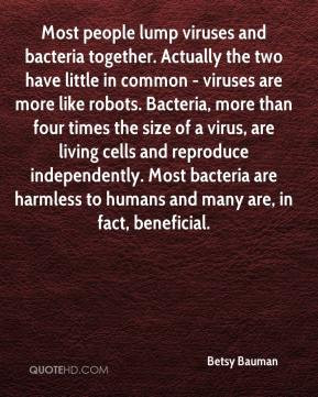 Betsy Bauman - Most people lump viruses and bacteria together ...