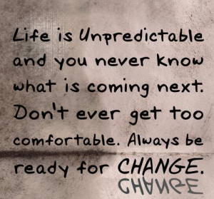 Life is unpredictable and you never know what is coming next. Don't ...