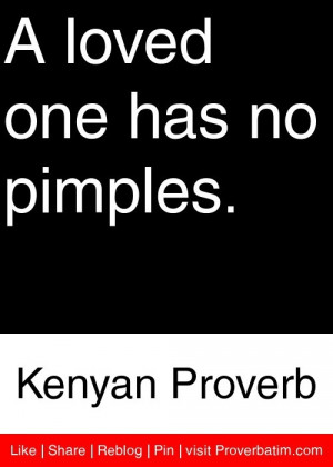 loved one has no pimples. - Kenyan Proverb #proverbs #quotes