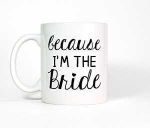 Because I'm The Bride Ceramic Mug, Wedding Coffee Cup, Engagement ...